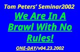 Tom Peters’ Seminar2002 We Are In A Brawl With No Rules! ONE-DAY/v04.23.2002.