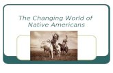 The Changing World of Native Americans. Since the early colonial era, white settlers had forced Native Americans off their land. The Native Americans.
