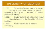 UNIVERSITY OF GEORGIA 1785: Federal US government provides money to purchase land for a public university (land grant charter) - Oldest public university.