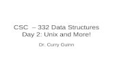 CSC – 332 Data Structures Day 2: Unix and More! Dr. Curry Guinn.
