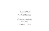 Lecture 2 Unix Basics Corpus Linguistics Fall 2004 © Kevin Cohen.