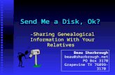 Send Me a Disk, Ok? -Sharing Genealogical Information With Your Relatives Beau Sharbrough beau@sharbrough.net PO Box 3170 Grapevine TX 76099-3170.