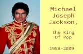 Michael Joseph Jackson, the King Of Pop 1958-2009.