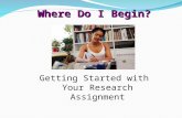 Where Do I Begin? Getting Started with Your Research Assignment.