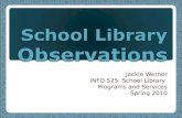 Jackie Werner INFO 525: School Library Programs and Services Spring 2010.