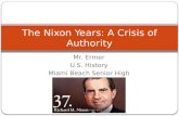 Mr. Ermer U.S. History Miami Beach Senior High The Nixon Years: A Crisis of Authority.