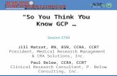 “So You Think You Know GCP …” Session S794 Jill Matzat, RN, BSN, CCRA, CCRT President, Medical Research Management & CRA Solutions, Inc. Paul Below, CCRA,