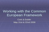 Working with the Common European Framework Cork & Dublin May 21st & 22nd 2009.