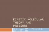 KINETIC MOLECULAR THEORY AND PRESSURE 13.3: pgs. 474 – 478 & 13.1: pgs. 442 - 445.