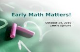Early Math Matters! October 14, 2010 Laurie Sjolund.