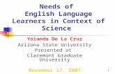 1 Issues in Addressing The Needs of English Language Learners in Context of Science Yolanda De La Cruz Arizona State University Presented at Claremont.