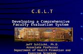 C.E.L.T Developing a Comprehensive Faculty Evaluation System Jeff Schlicht, Ph.D. Associate Professor Department of Health Promotion and Exercise Sciences.