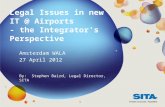 Legal Issues in new IT @ Airports - the Integrator’s Perspective Amsterdam WALA 27 April 2012 By: Stephen Baird, Legal Director, SITA.