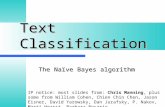 Text Classification The Naïve Bayes algorithm IP notice: most slides from: Chris Manning, plus some from William Cohen, Chien Chin Chen, Jason Eisner,