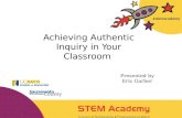 Achieving Authentic Inquiry in Your Classroom Presented by Eric Garber.