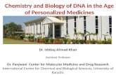 Chemistry and Biology of DNA in the Age of Personalized Medicines Dr. Ishtiaq Ahmad Khan Assistant Professor Dr. Panjwani Center for Molecular Medicine.
