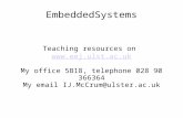 EmbeddedSystems Teaching resources on  My office 5B18, telephone 028 90 366364 My email IJ.McCrum@ulster.ac.uk.