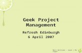 Meri Williams - Geek | Manager Geek Project Management Refresh Edinburgh 6 April 2007.