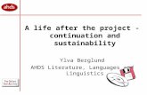 A life after the project - continuation and sustainability Ylva Berglund AHDS Literature, Languages and Linguistics.