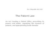 The Patent Law R.A. (Republic Act) 165 An act Creating a Patent Office, prescribing its powers and duties, regulating the issuance of patents, and appropriating.