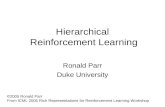 Hierarchical Reinforcement Learning Ronald Parr Duke University ©2005 Ronald Parr From ICML 2005 Rich Representations for Reinforcement Learning Workshop.