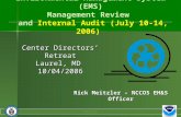 Environmental Management System (EMS) Management Review and Internal Audit (July 10-14, 2006) Center Directors’ Retreat Laurel, MD 10/04/2006 Rick Meitzler.