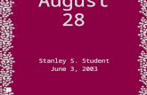 August 28 Stanley S. Student June 3, 2003. In the beginning... Who: Stanley Super Student When: August 28, 1991 Where: Suffolk, Virginia Parents: Stephen.