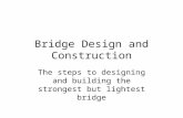Bridge Design and Construction The steps to designing and building the strongest but lightest bridge.