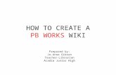 HOW TO CREATE A PB WORKS WIKI Prepared by: Jo-Anne Gibson Teacher-Librarian Acadia Junior High.