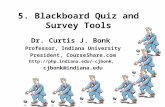 5. Blackboard Quiz and Survey Tools Dr. Curtis J. Bonk Professor, Indiana University President, CourseShare.com cjbonk, cjbonk@indiana.edu.