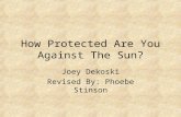 How Protected Are You Against The Sun? Joey Dekoski Revised By: Phoebe Stinson.