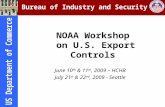 NOAA Workshop on U.S. Export Controls June 10 th & 11 th, 2009 – HCHB July 21 st & 22 nd, 2009 - Seattle.