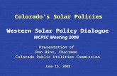 Colorado’s Solar Policies Western Solar Policy Dialogue WCPSC Meeting 2008 Presentation of Ron Binz, Chairman Colorado Public Utilities Commission June.