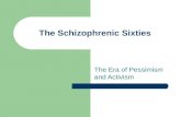 The Schizophrenic Sixties The Era of Pessimism and Activism.