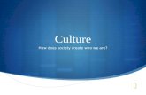 Culture How does society create who we are?.