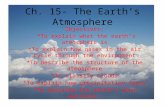 Ch. 15- The Earth’s Atmosphere Objectives: *To explain what the earth’s atmosphere is *To explain how gases in the air cycle through the environment *To.