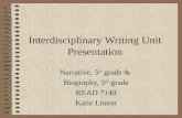 Interdisciplinary Writing Unit Presentation Narrative, 5 th grade & Biography, 5 th grade READ 7140 Katie Linton.