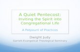A Quiet Pentecost: Inviting the Spirit into Congregational Life A Potpourri of Practices Dwight Judy Garrett-Evangelical Theological Seminary.