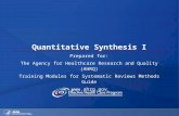 Quantitative Synthesis I Prepared for: The Agency for Healthcare Research and Quality (AHRQ) Training Modules for Systematic Reviews Methods Guide .