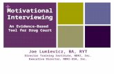 + Motivational Interviewing An Evidence-Based Tool for Drug Court Joe Lunievicz, BA, RYT Director Training Institute, NDRI, Inc. Executive Director, NDRI-USA,