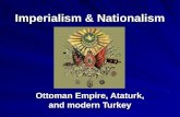Imperialism & Nationalism Ottoman Empire, Ataturk, and modern Turkey.
