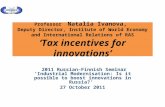 Professor Natalia Ivanova, Deputy Director, Institute of World Economy and International Relations of RAS ‘Tax incentives for innovations’ 2011 Russian–Finnish.