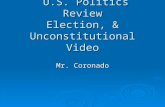 U.S. Politics Review Election, & Unconstitutional Video U.S. Politics Review Election, & Unconstitutional Video Mr. Coronado.