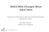 NACO RDA Changes Since April 2014 Council on East Asian Libraries Annual Meeting March 23, 2015 Jessalyn Zoom Library of Congress 1.