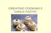 CREATIVE COOKING 2 CHOUX PASTRY. Choux pastry Crisp, light and egg flavored, versatile pastry dough Can be used to make a casing suitable for desserts,