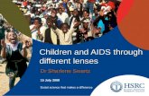 Children and AIDS through different lenses Dr Sharlene Swartz 15 July 2009.