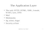Application Layer Chapt 71 The Application Layer The web: HTTP, HTML, XML, I-mode, WAP2, lynx, DNS Mail Multimedia ftp, telnet, finger Security at host.