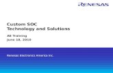 Renesas Electronics America Inc. Custom SOC Technology and Solutions AE Training June 18, 2010.