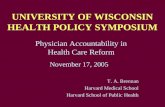 UNIVERSITY OF WISCONSIN HEALTH POLICY SYMPOSIUM T. A. Brennan Harvard Medical School Harvard School of Public Health Physician Accountability in Health.