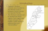 Introduction England’s Thirteen Colonies were located on the Atlantic Coast in- between French Canada and Spanish Florida. The Thirteen Colonies can be.